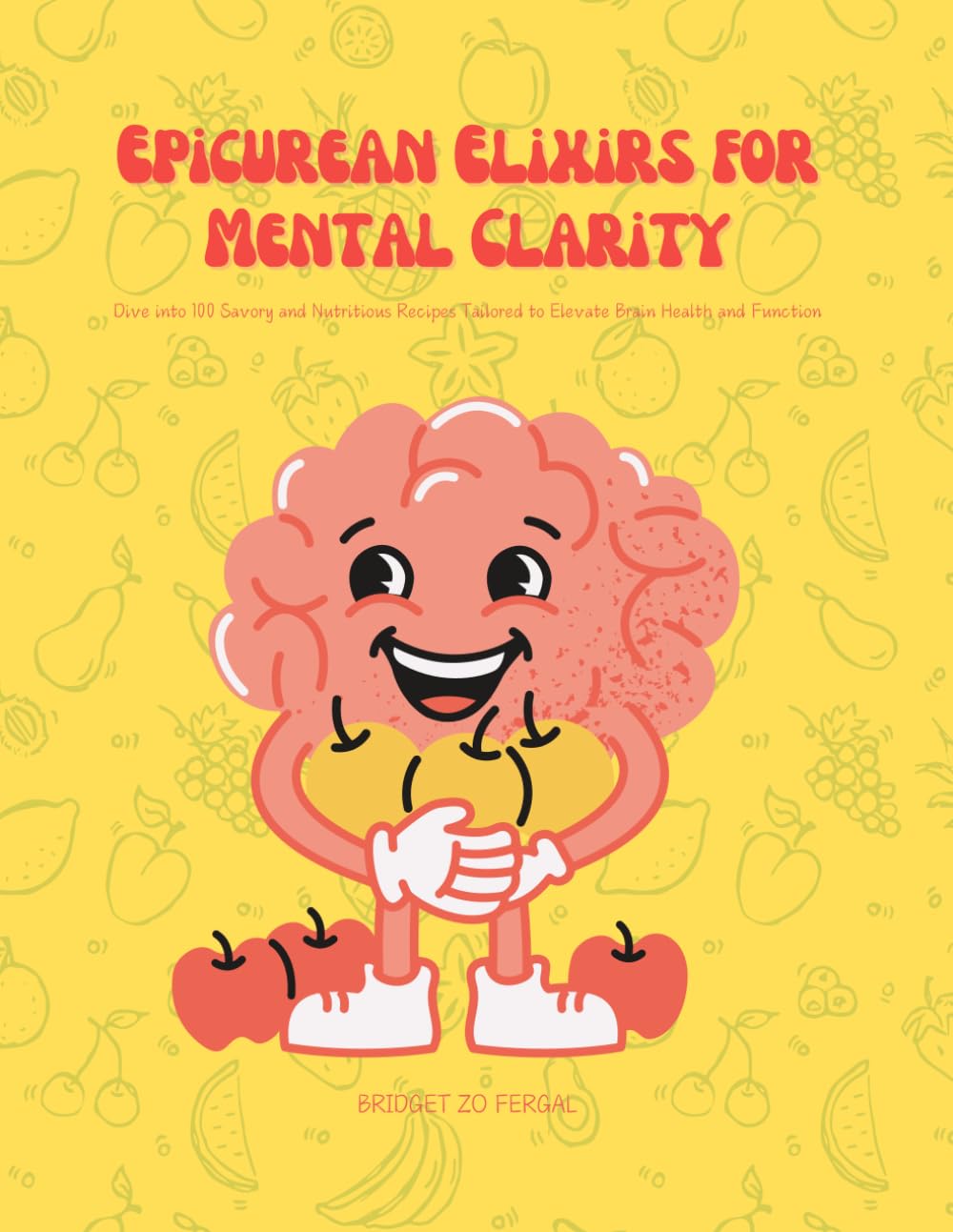 Epicurean Elixirs for Mental Clarity: Dive into 100 Savory and Nutritious Recipes Tailored to Elevate Brain Health and Function