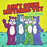 AIN�fT SEEN NOTHING YET