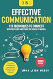 Effective Communication [3-in-1]: 115 Techniques to Connect With People by Mastering the Power of Words. Build Better Relationships by Conveying Your Message With Skill, Clarity, and Eloquence