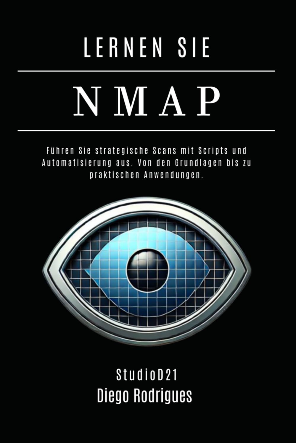 LERNEN SIE NMAP: Führen Sie strategische Scans mit Scripts und Automatisierung aus. Von den Grundlagen bis zu praktischen Anwendungen. (Kali Linux & Frameworks Deutschland)