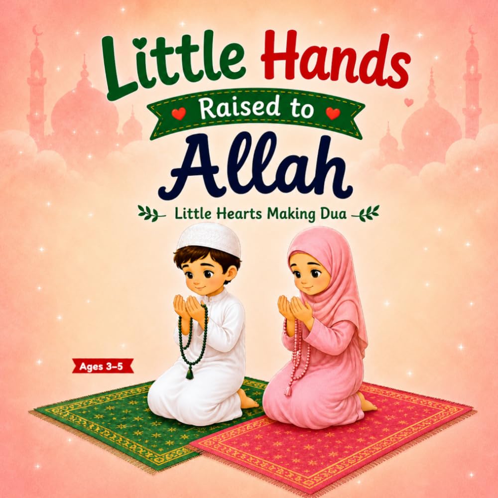 Little Hands Raised to Allah: Little Hearts Making Dua