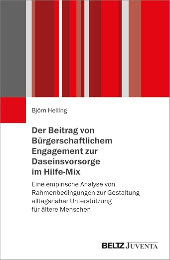 Der Beitrag von Bürgerschaftlichem Engagement zur Daseinsvorsorge im Hilfe-Mix: Eine empirische Analyse von Rahmenbedingungen zur Gestaltung alltagsnaher Unterstützung für ältere Menschen