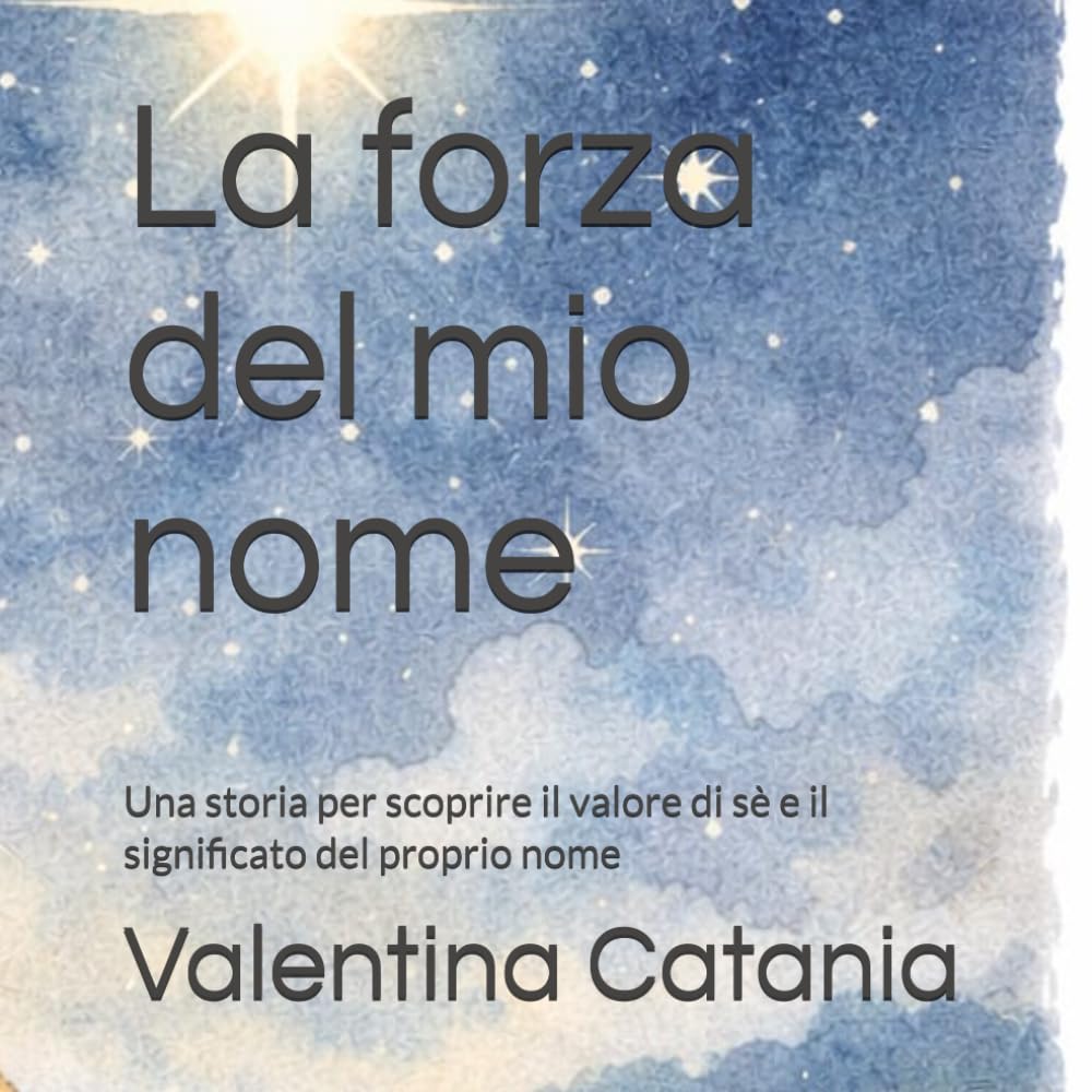 La forza del mio nome: Una storia per scoprire il valore di sè e il significato del proprio nome