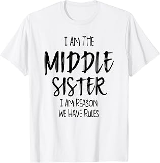 Middle Sister I Am Reason We Have Rules Funny Sibling T-Shirt