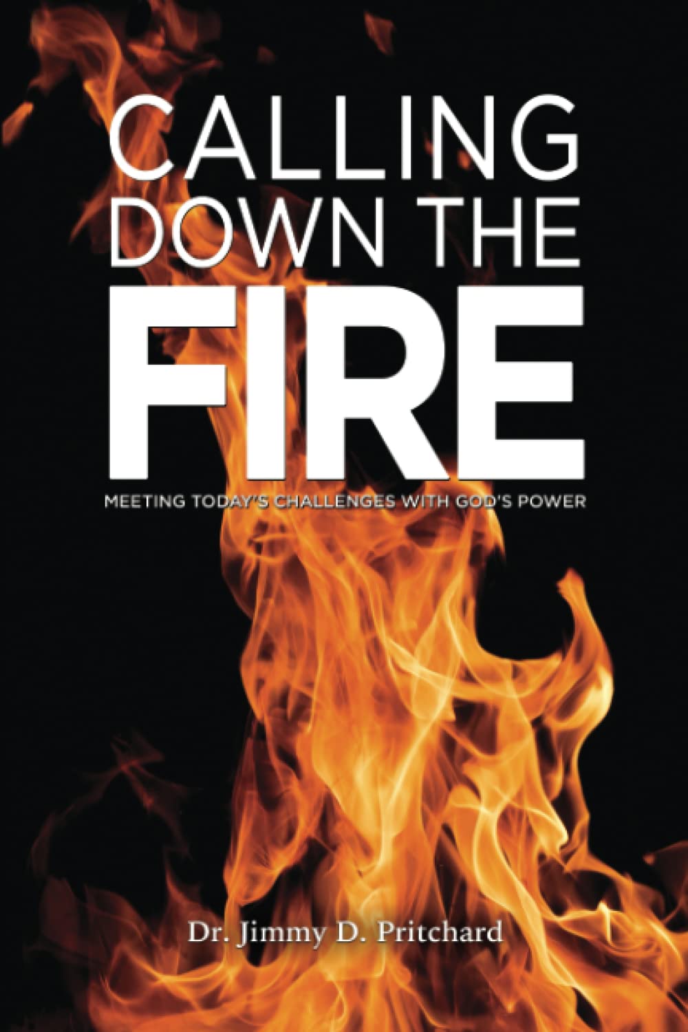 Calling Down the Fire: Meeting Today's Challenges with God's Power
