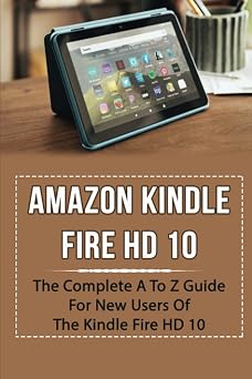 Amazon Kindle Fire HD 10 The Complete A To Z Guide For New Users Of The Kindle Fire HD 10