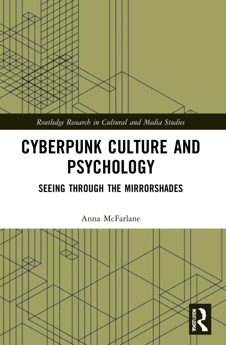 Cyberpunk Culture and Psychology: Seeing through the Mirrorshades (Routledge Research in Cultural and Media Studies)