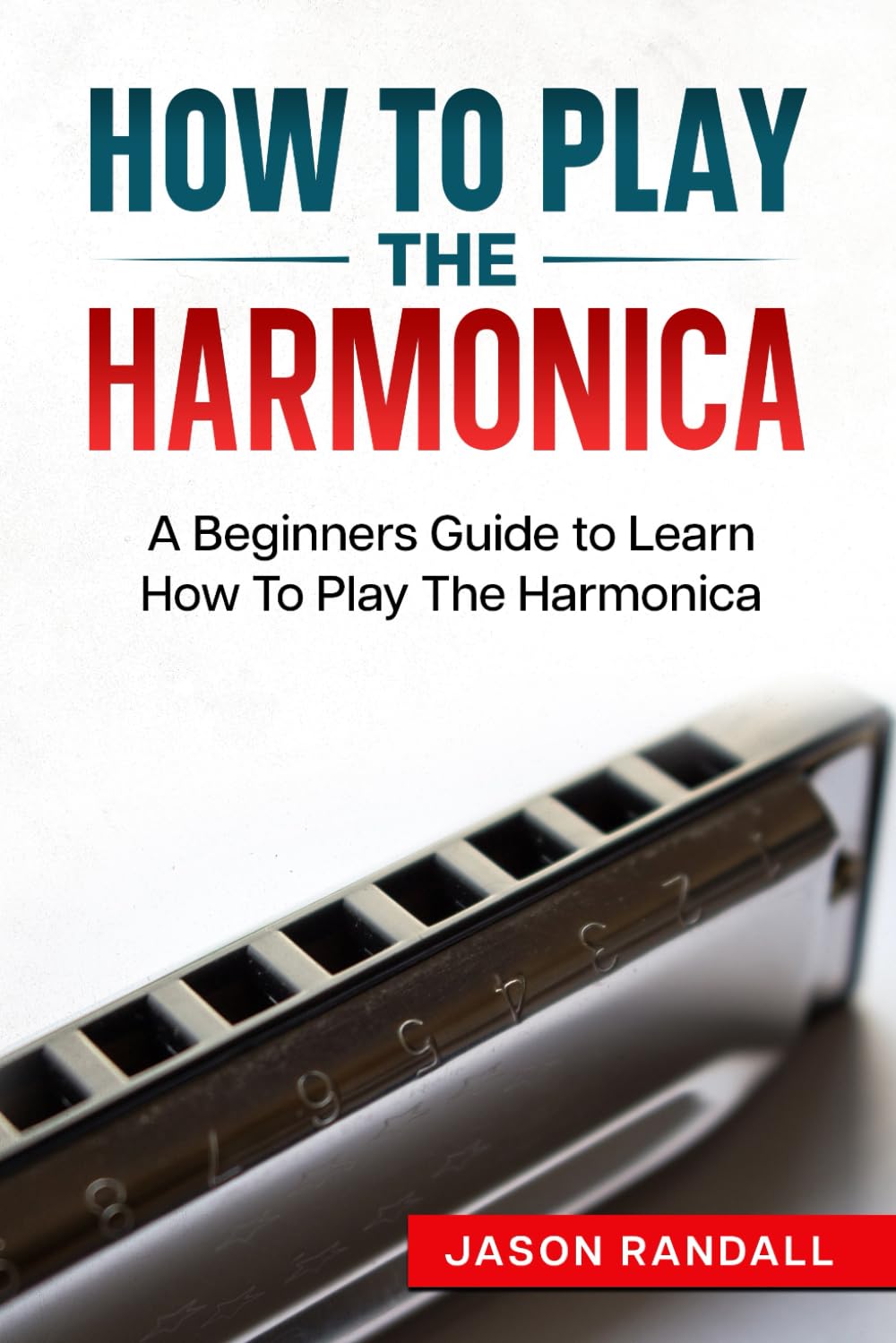 How To Play The Harmonica: A Beginners Guide to Learn How To Play The Harmonica Paperback – Import, 9 September 2017