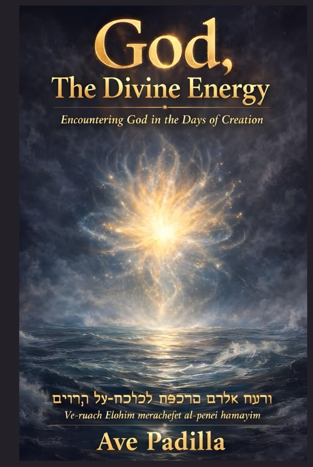 GOD, THE DIVINE ENERGY: Encountering God in the Days of Creation (Creation Series)