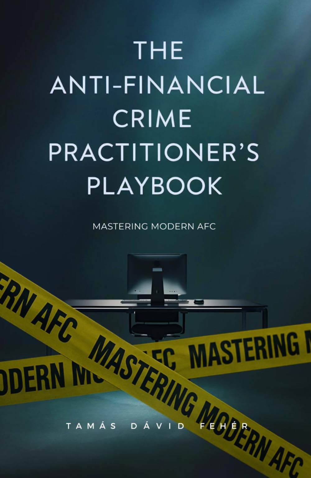 The Anti-Financial Crime Practitioner’s Playbook: Mastering Modern AFC