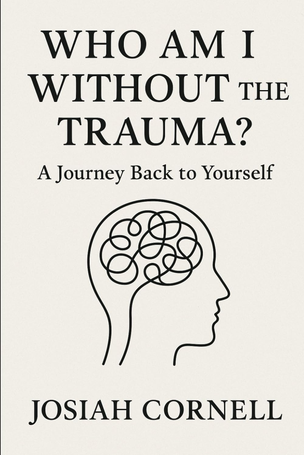 Who Am I Without the Trauma?: A Journey Back to Yourself