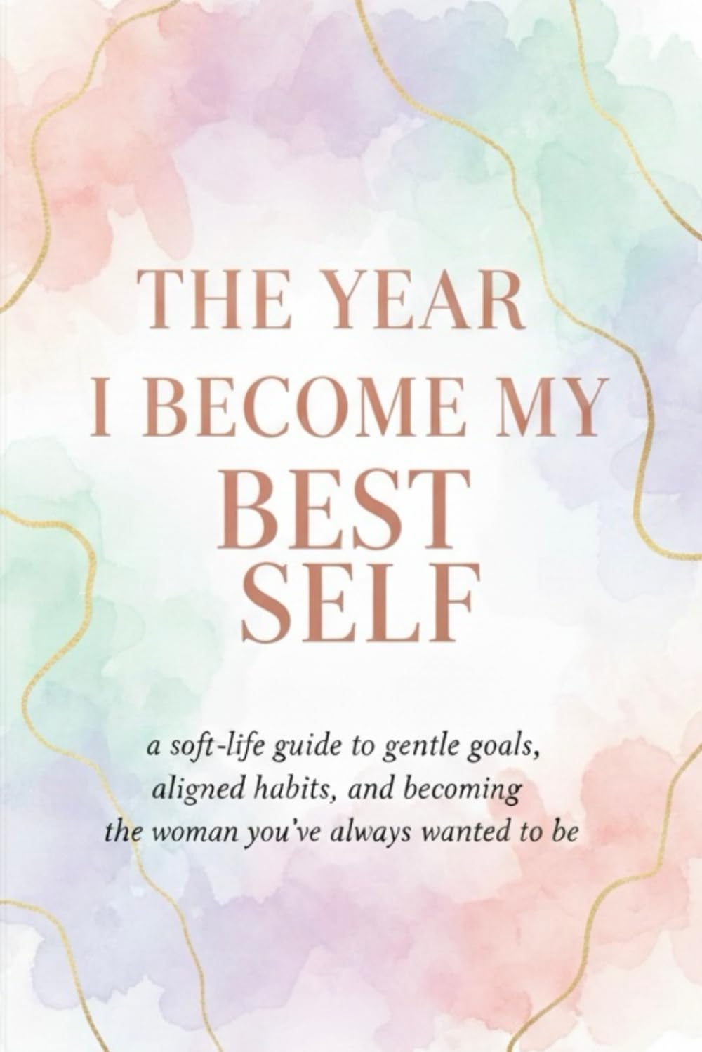 The Year I Become My Best Self: A soft-life guide to gentle goals, aligned habits, and becoming the woman you've always wanted to be