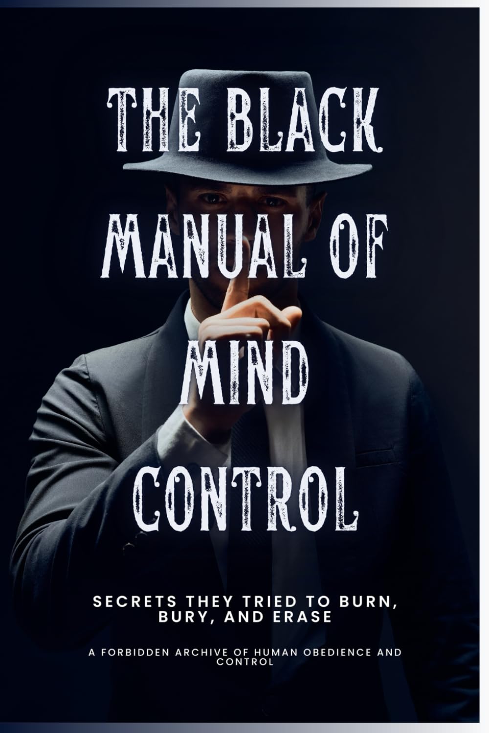 The Black Manual of Mind Control: Secrets they tried to burn, bury and erase. (Forbidden Archive)