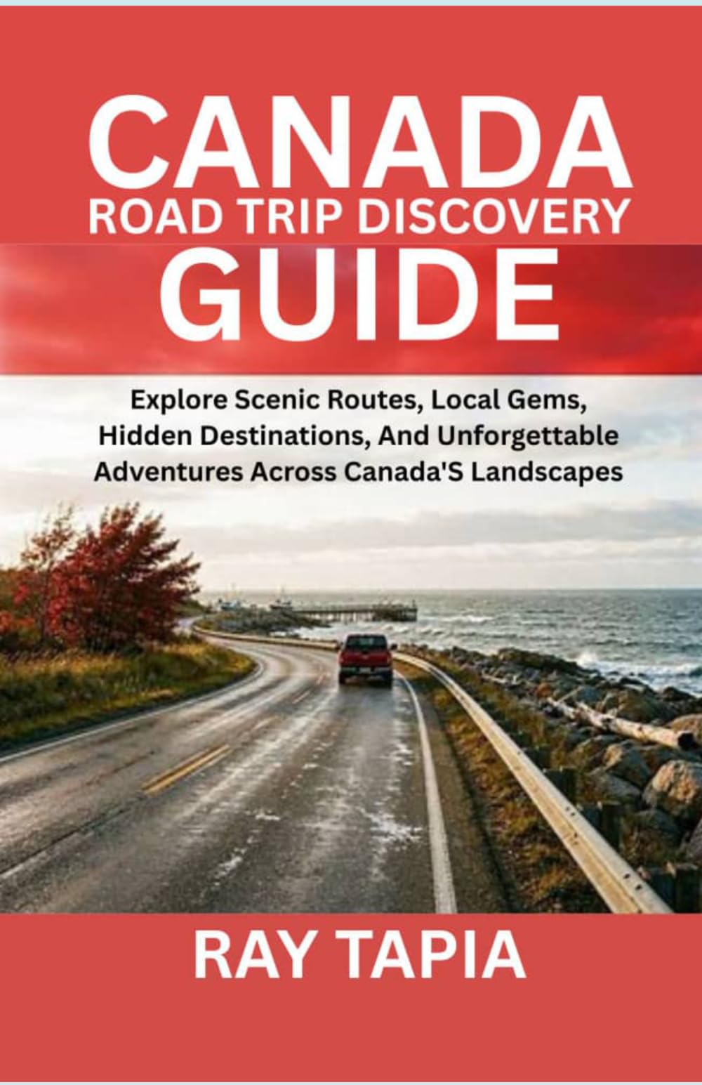 CANADA ROAD TRIP DISCOVER Y GUIDE: EXPLORE SCENIC ROUTES, LOCAL GEMS, HIDDEN DESTINATIONS, AND UNFORGETTABLE ADVENTURES ACROSS CANADA'S LANDSCAPES