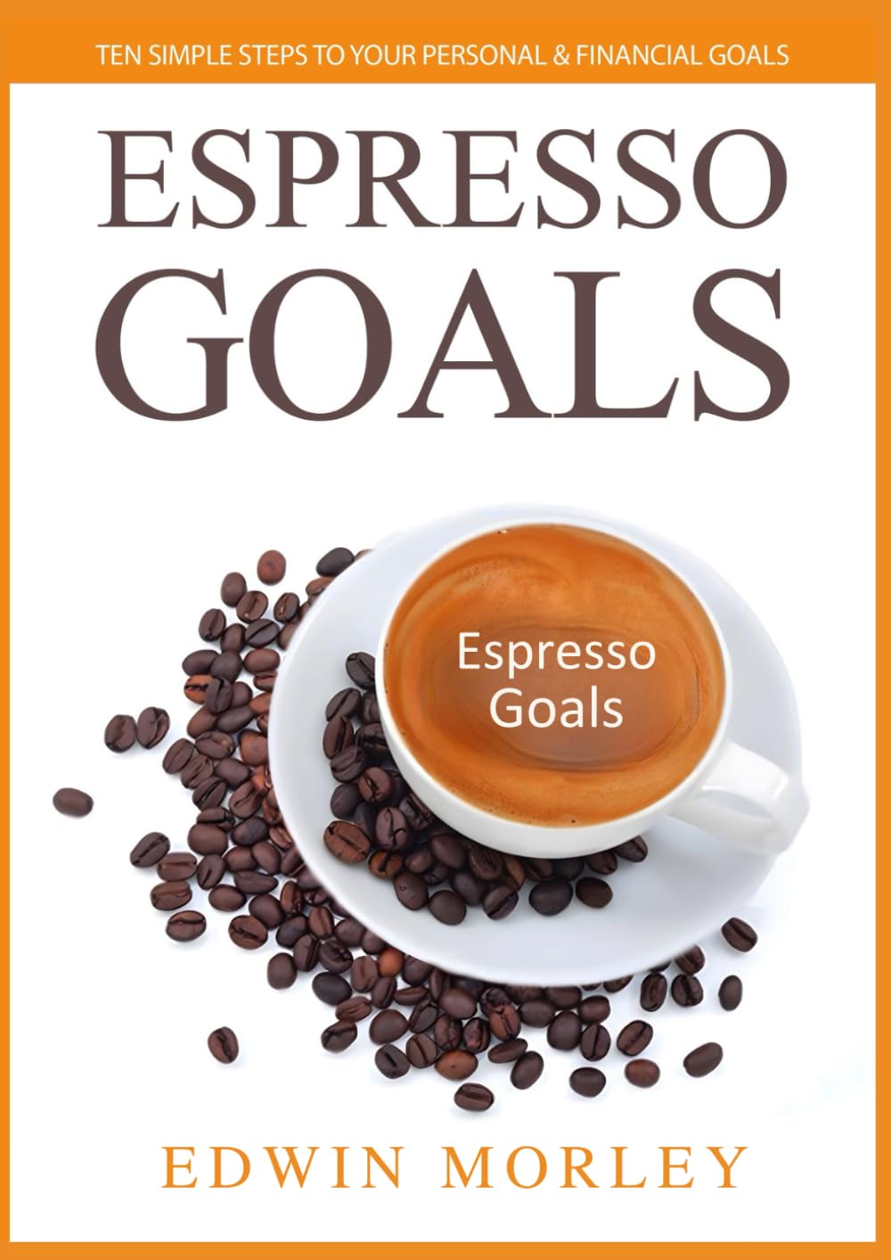 Espresso Goals: Ten Simple Steps to Your Personal & Financial Success