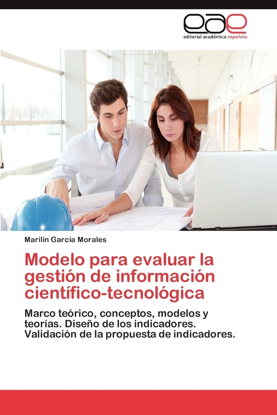 Modelo para evaluar la gestión de información científico-tecnológica: Marco teórico, conceptos, modelos y teorías. Diseño de los indicadores. Validación de la propuesta de indicadores.