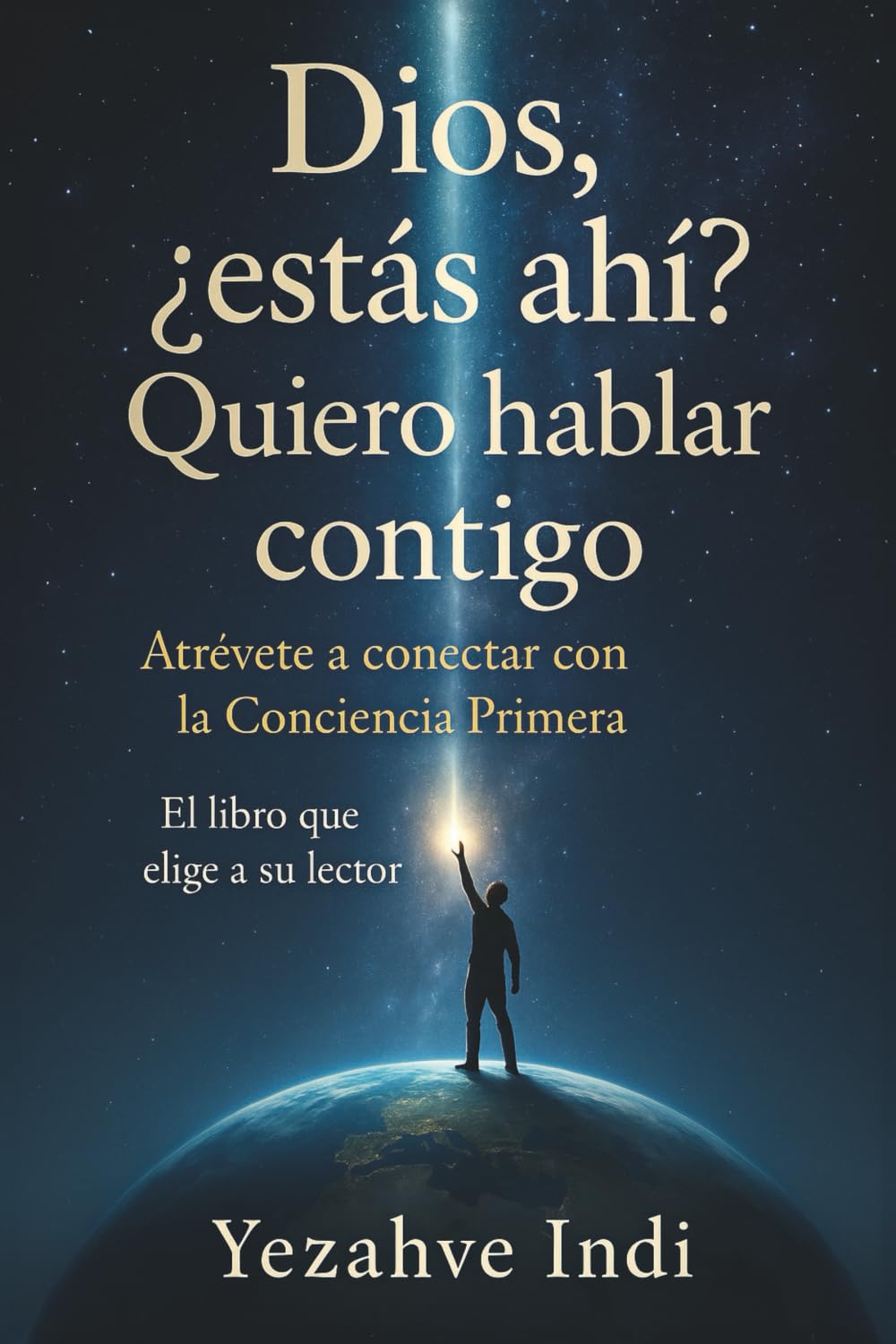 Dios, ¿estás ahí? Quiero hablar contigo: Atrévete a conectar con la conciencia primera. El libro que elige a su lector.