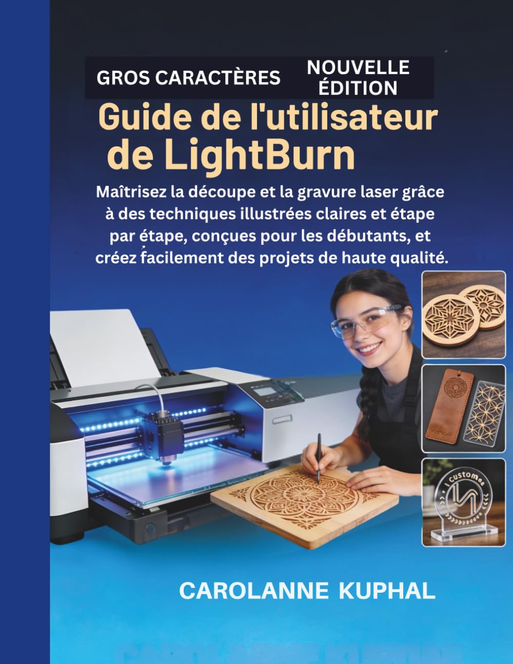 Guide de l'utilisateur de LightBurn: Maîtrisez la découpe et la gravure laser grâce à des techniques illustrées claires et étape par étape, conçues ... facilement des projets de haute qualité.