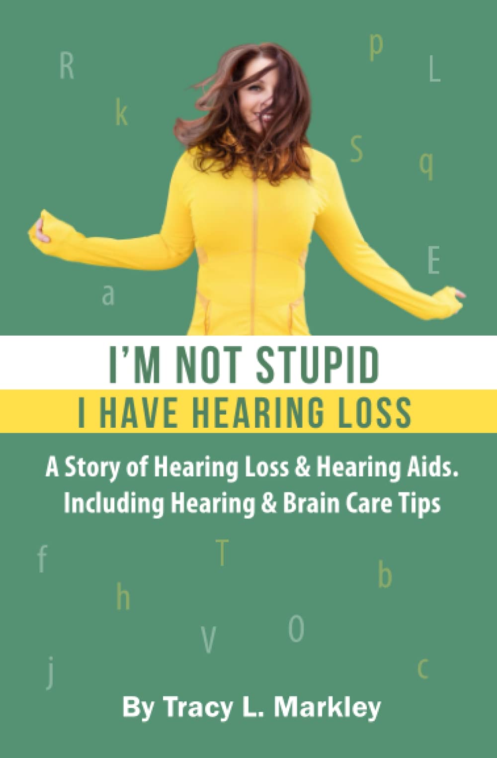 I'm Not Stupid, I Have Hearing Loss: A Story of Hearing Loss & Hearing Aids Including Hearing & Brain Care Tips