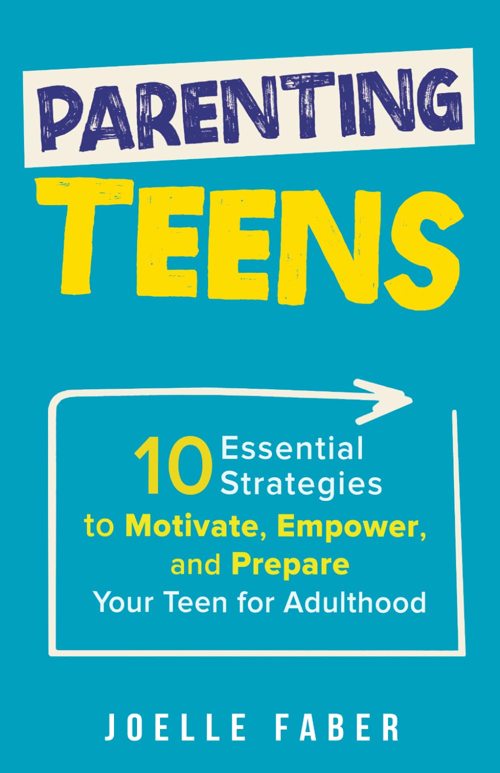 Parenting Teens: 10 Essential Strategies to Motivate, Empower, and Prepare your Teen for Adulthood (Skilled for Life)