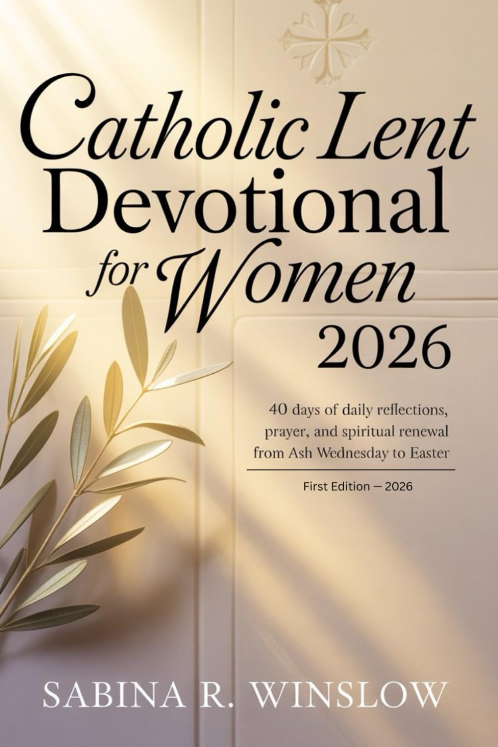 Catholic Lent Devotional for Women 2026: 40 Days of Daily Reflections, Prayer, and Spiritual Renewal from Ash Wednesday to Easter