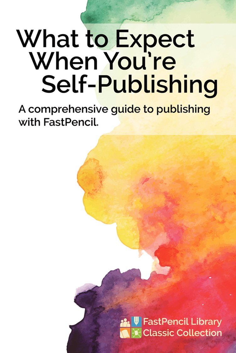 What to Expect When You're Self-Publishing, A comprehensive guide to publishing with FastPencil