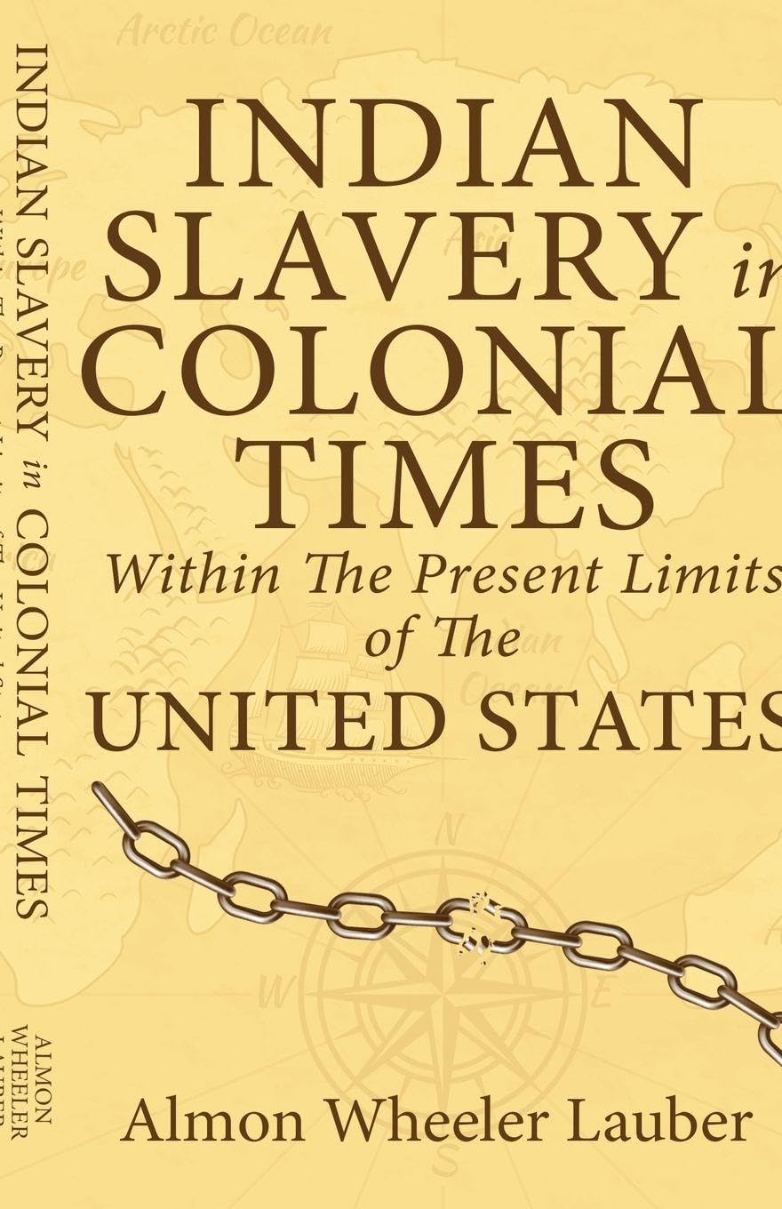 Indian Slavery in Colonial Times Within the Present Limits of the United States