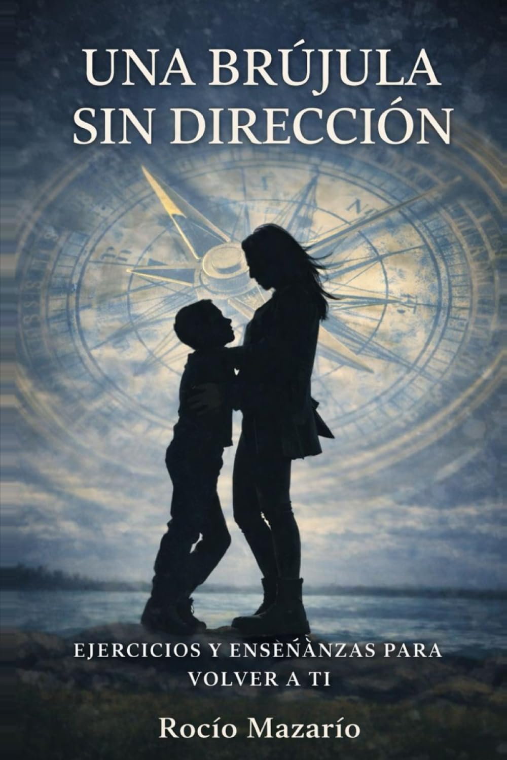 UNA BRÚJULA SIN DIRECCIÓN: EJERCICIOS Y ENSEÑANZAS PARA VOLVER A TI