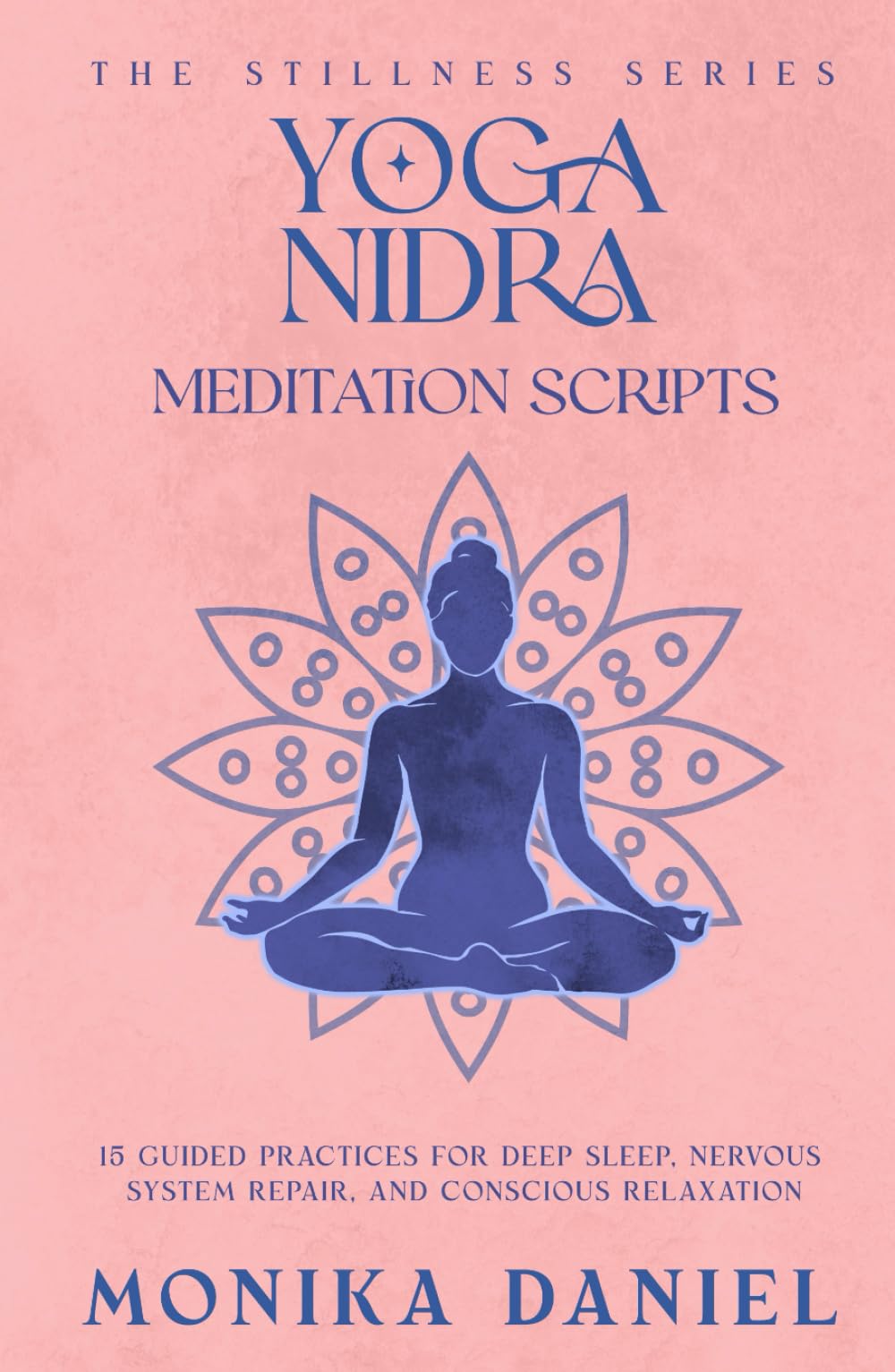 Yoga Nidra Meditation Scripts: 15 Guided Practices for Deep Sleep, Nervous System Repair, and Conscious Relaxation (The Stillness Series)