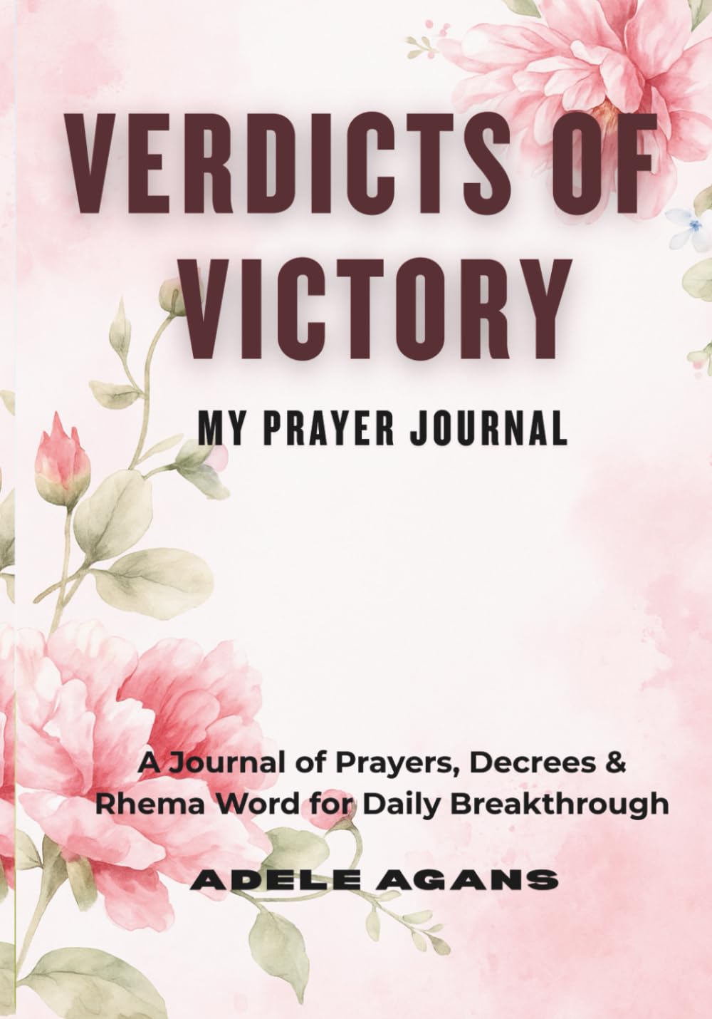 Verdicts Of Victory: My Prayer Journal, A Journal of Prayers, Decrees and Rhema Word for Daily Breakthrough