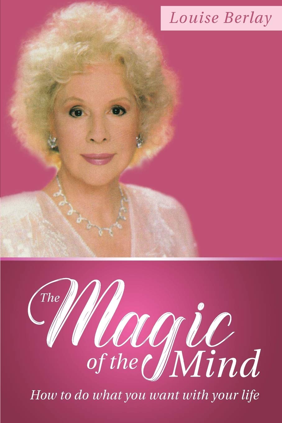 Louise Berlay The Magic of the Mind: How to Do What You Want with Your Life