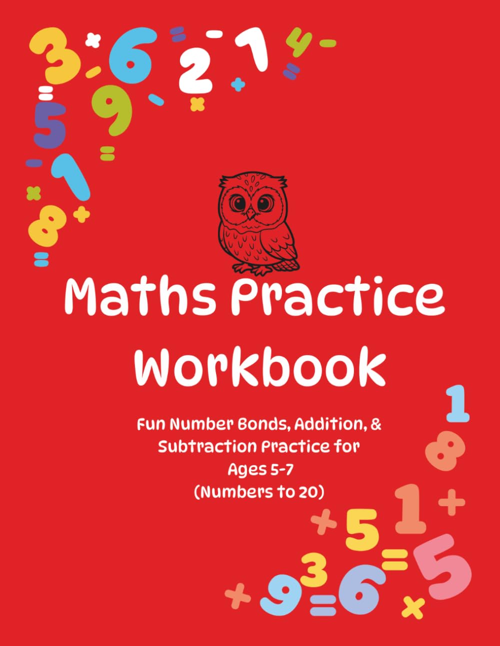 Maths Practice Workbook: Fun Number Bonds, Addition, & Subtraction Practice for Ages 5-7 (Numbers to 20)