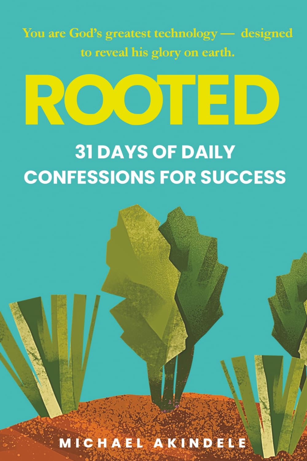 Rooted: 31 Days of Daily Confessions for Success: Faith, Leadership, and Positioning Yourself for Success
