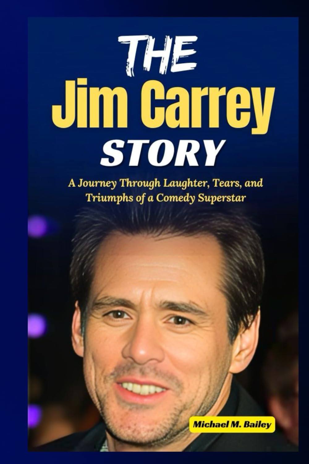 The Jim Carrey Story: A Journey Through Laughter, Tears, and Triumphs of a Comedy Superstar