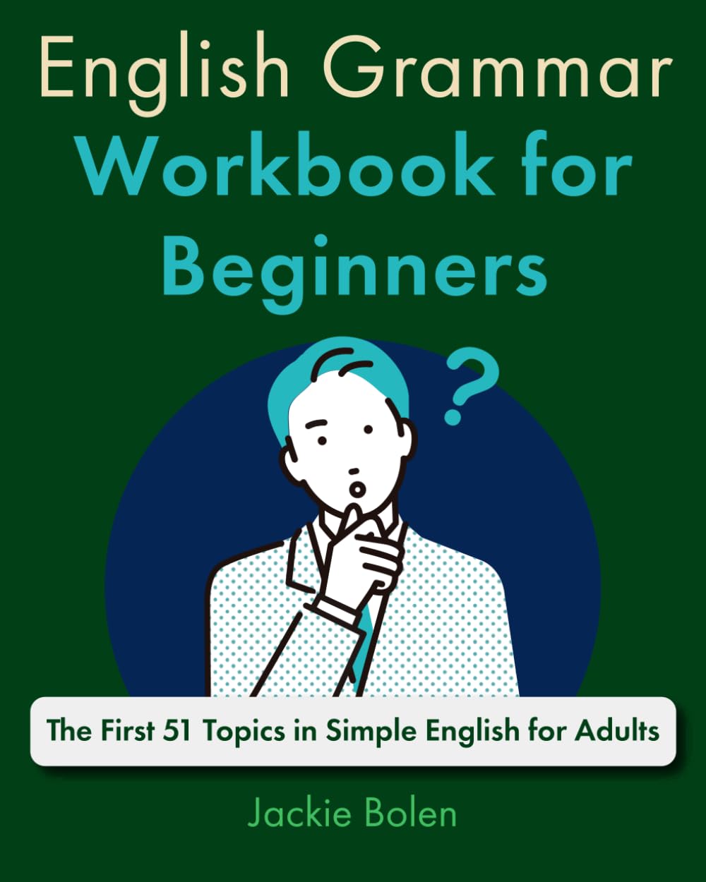 English Grammar Workbook for Beginners: The First 51 Topics in Simple English for Adults (A+ English for Beginners)