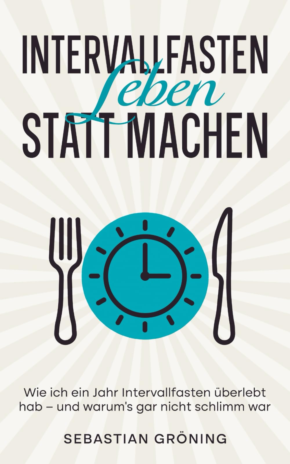 Intervallfasten - Leben statt Machen: Wie ich ein Jahr Intervallfasten überlebt hab – und warum’s gar nicht schlimm war
