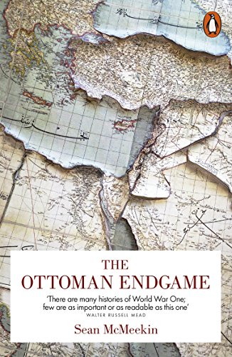 The Ottoman Endgame: War, Revolution and the Making of the Modern Middle East, 1908-1923 (English Edition)