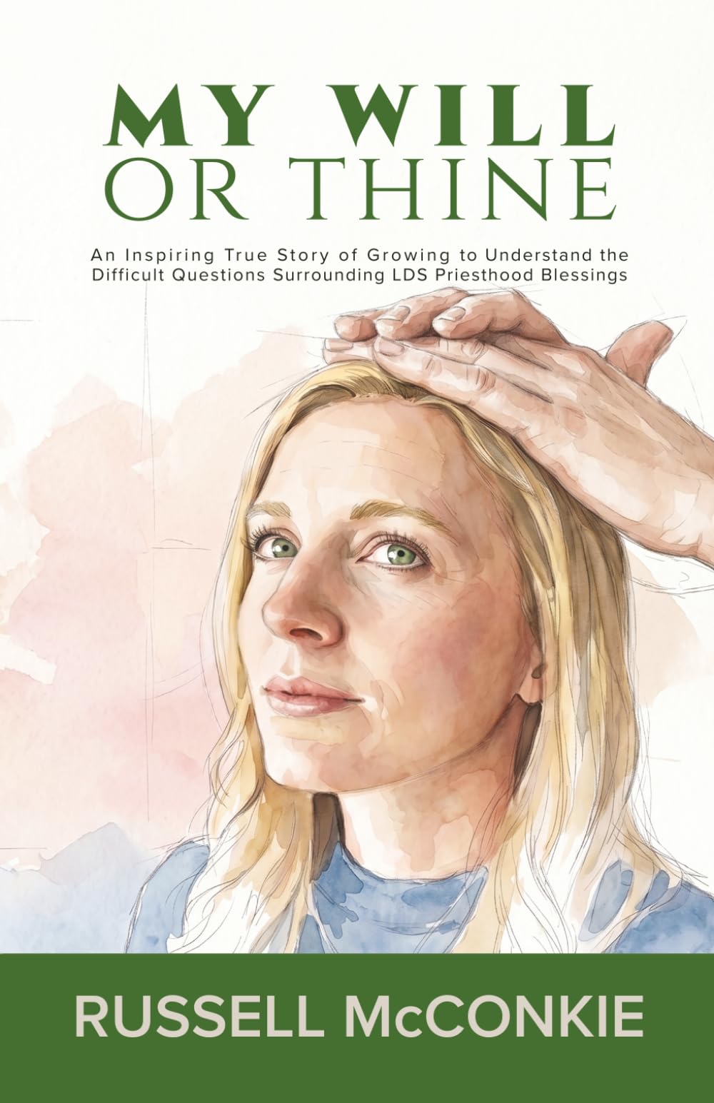 My Will or Thine: An Inspiring True Story of Growing to Understand the Difficult Questions Surrounding LDS Priesthood Blessings