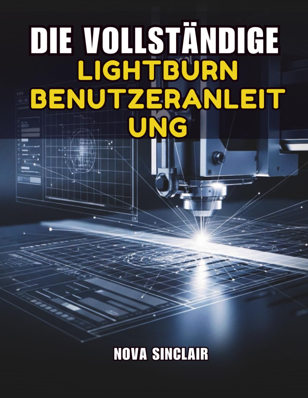 DIE VOLLSTÄNDIGE LIGHTBURN BENUTZERANLEITUNG: Schritt-für-Schritt-Anleitung für Lasergravur, schneiden und -design