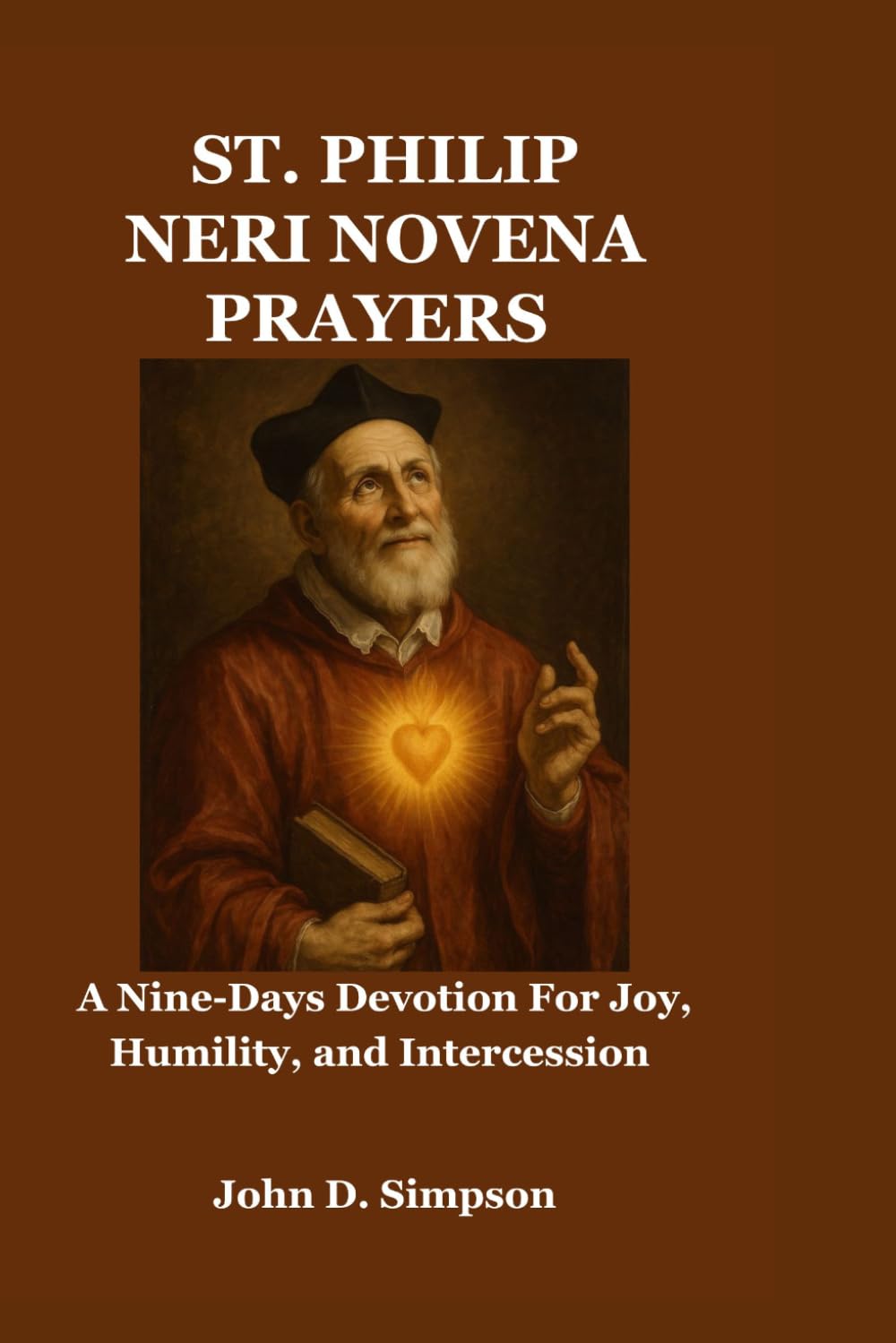 ST. PHILIP NERI NOVENA PRAYERS: A Nine-Days Devotion For Joy, Humility, and Intercession