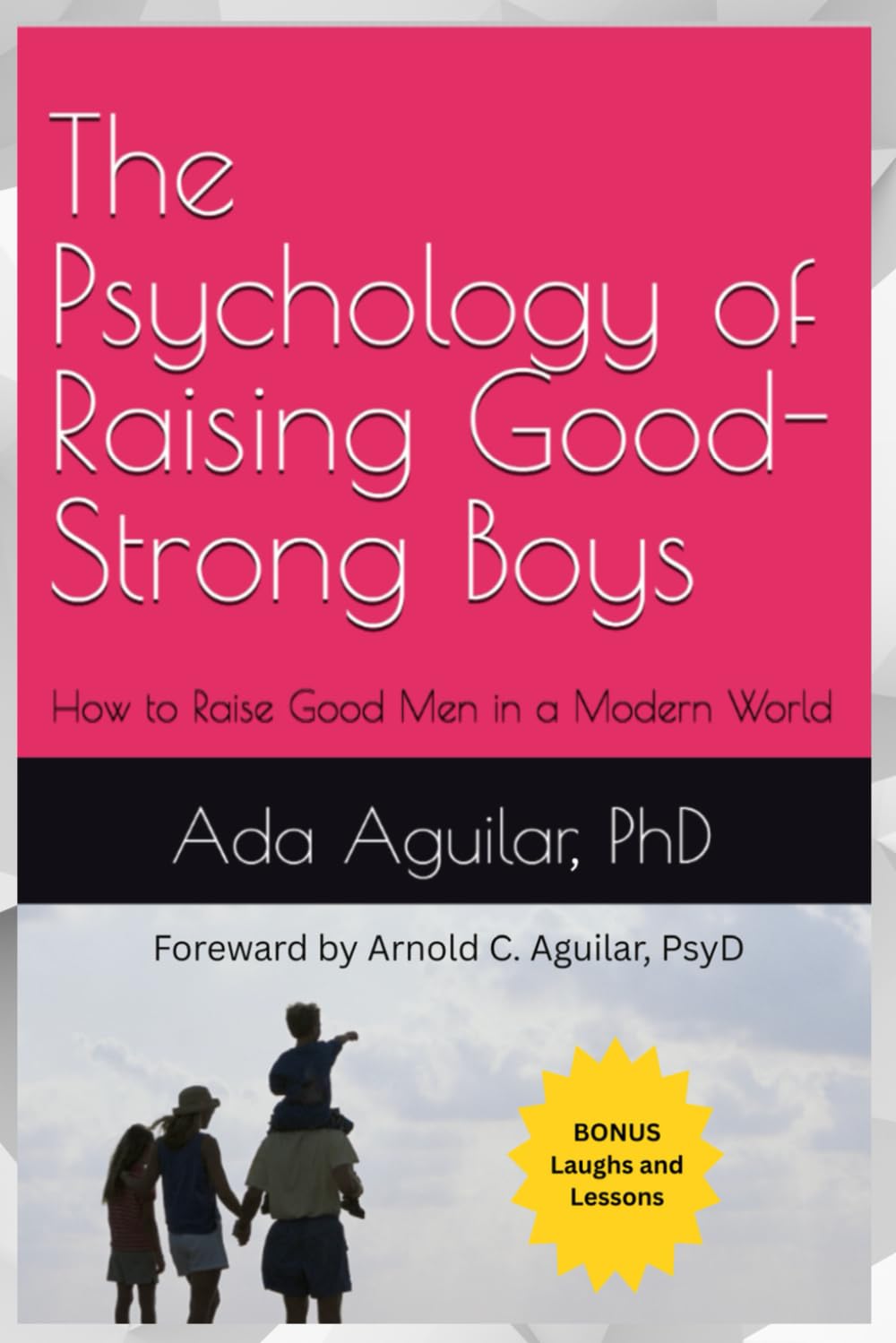 The Psychology of Raising Good-Strong Boys: How to Raise Good Men in a Modern World