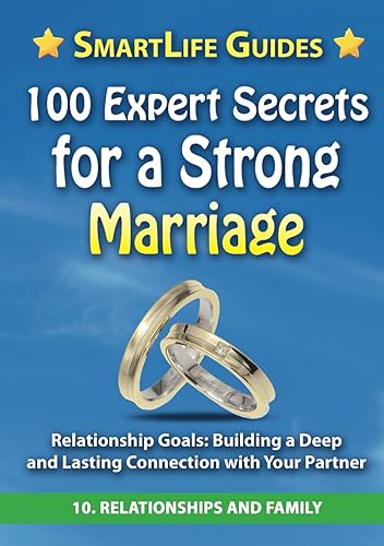 100 EXPERT SECRETS FOR A STRONG MARRIAGE Relationship Goals: Building a Deep and Lasting Connection with Your Partner: Relationships and Family ... for Life, Health, Happiness, Success.)