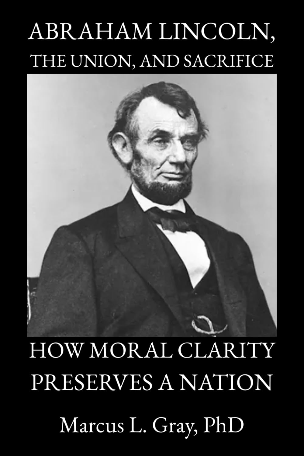 Abraham Lincoln, the Union, and Sacrifice: How Moral Clarity Preserves a Nation