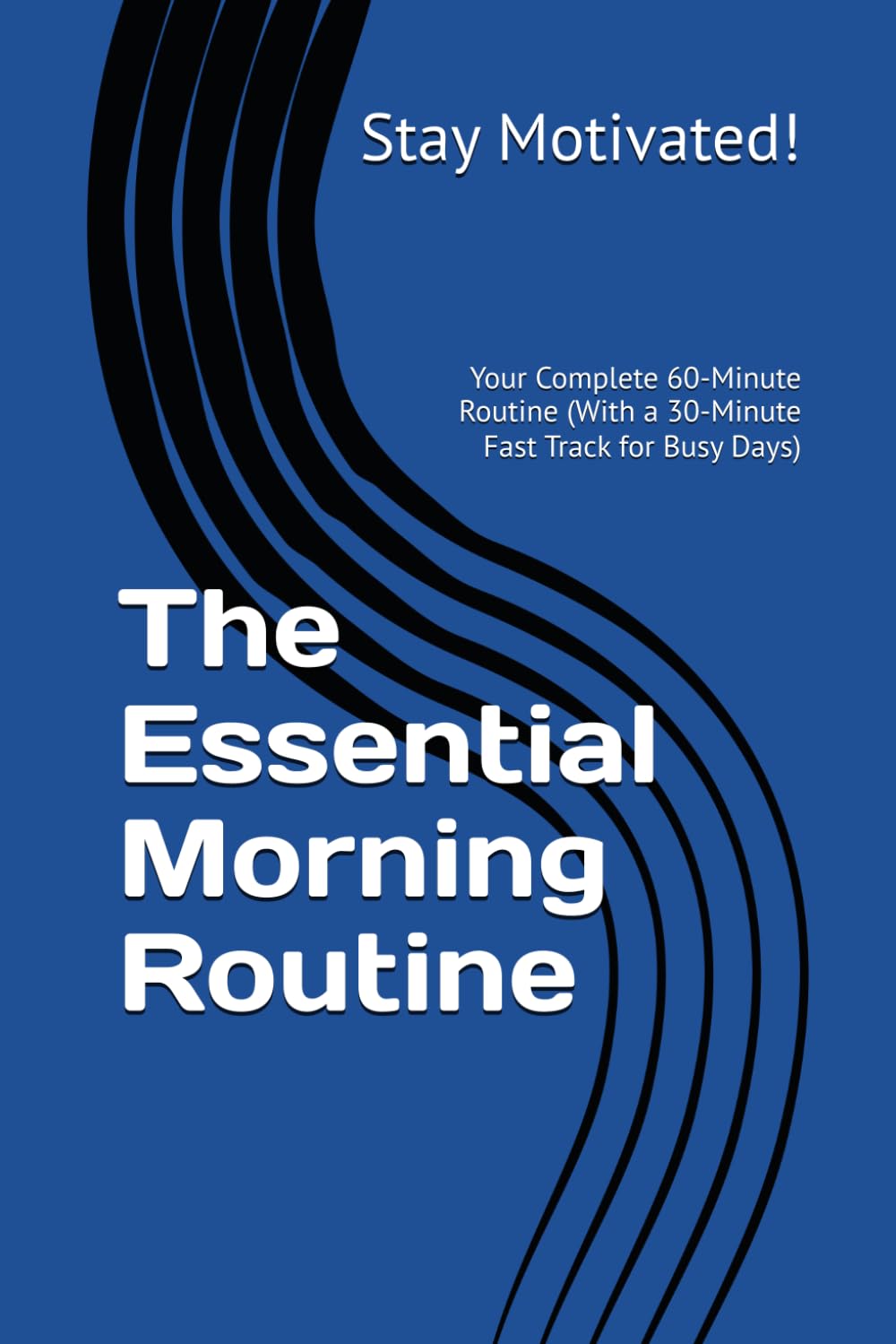 The Essential Morning Routine: Your Complete 60-Minute Routine (With a 30-Minute Fast Track for Busy Days)