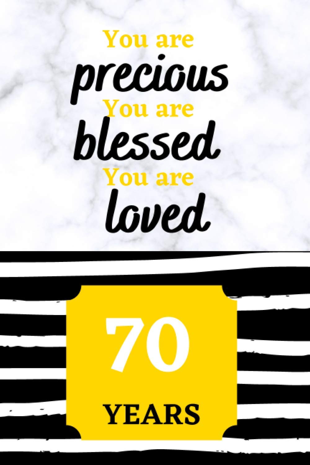 You Are Precious You Are Blessed You Are Loved 70 Years: Happy Seventy 70th Birthday Lined Journal Notebook Gift Present for Her Him Alternative To A Greeting Card
