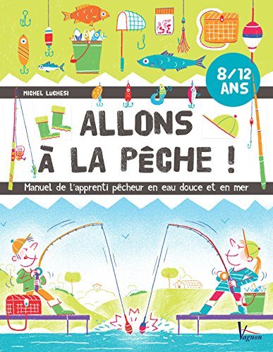 Allons à la pêche !: Manuel de l'apprenti pêcheur en eau douce et en mer (JEUNESSE)