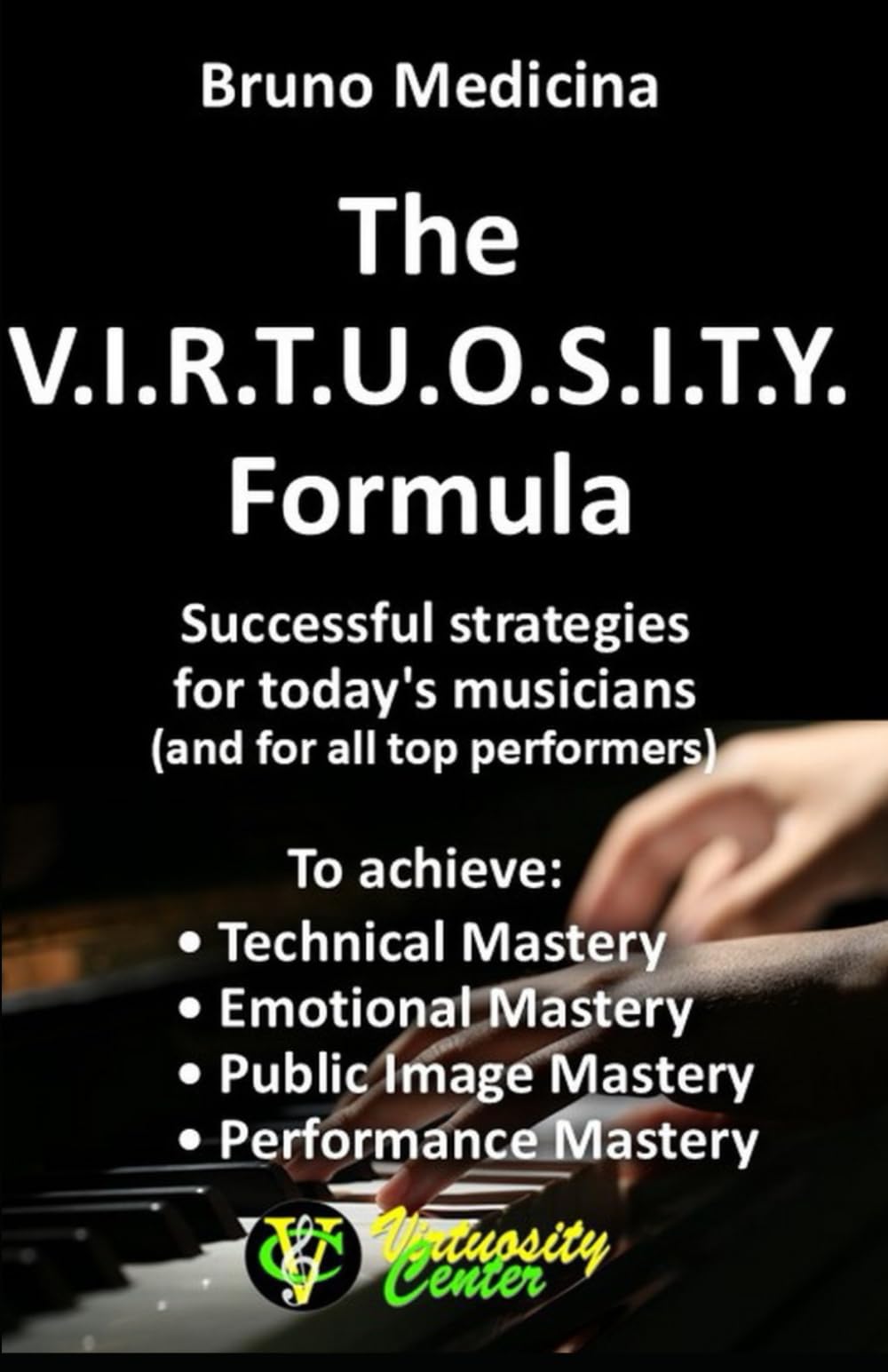 The V.I.R.T.U.O.S.I.T.Y. Formula: Successful strategies for today's musicians (and for all top performers)