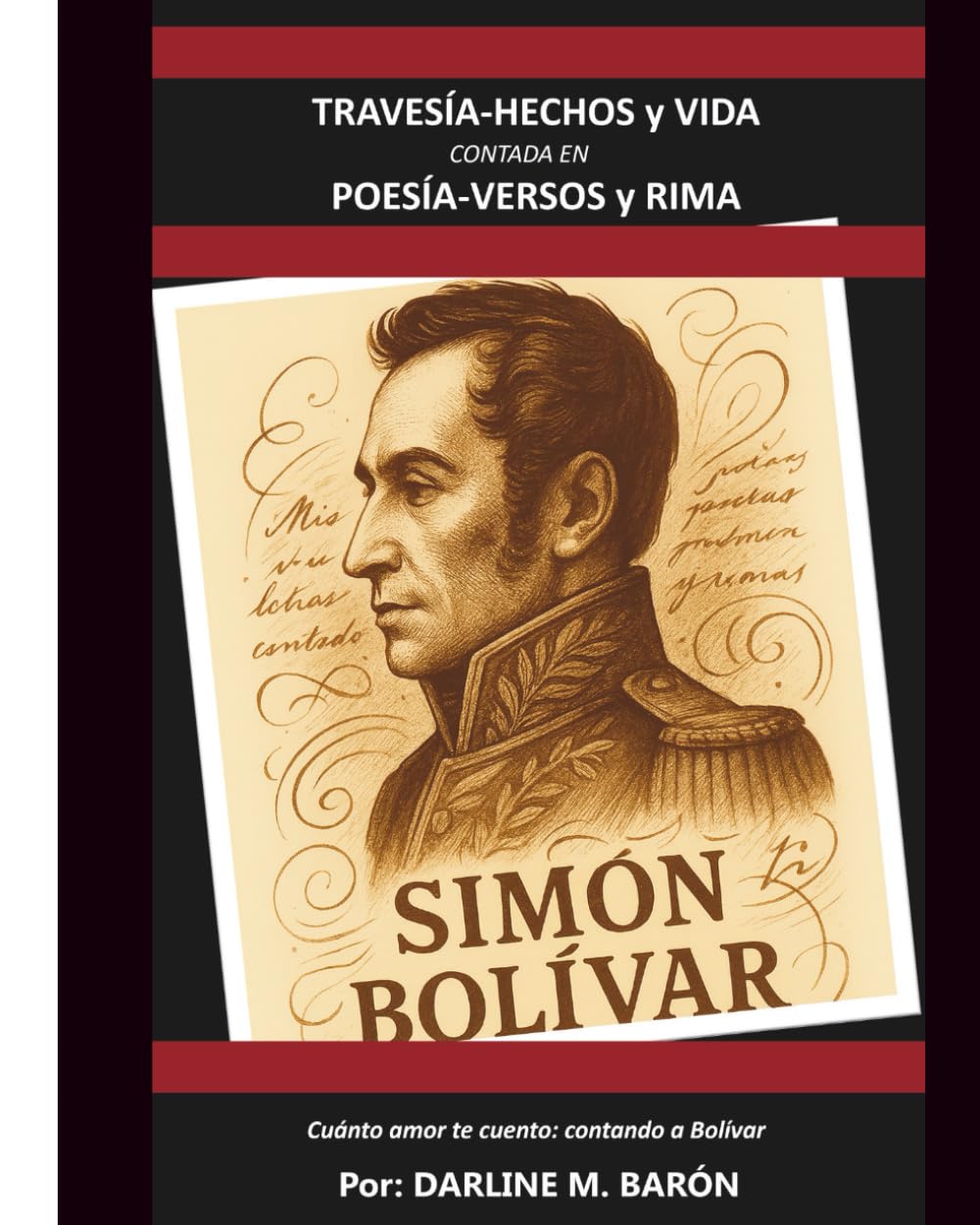 SIMÓN BOLIVAR TRAVESÍA, HECHOS Y VIDA CONTADO EN POESÍA, VERSOS Y RIMA: ¡Cuánto amor te cuento Venezuela!: Contando a Bolívar (CUANTO AMOR TE CUENTO VENEZUELA)