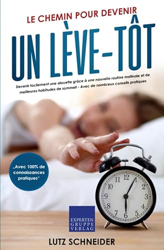 Le chemin pour devenir un lève-tôt: Devenir facilement une alouette grâce à une nouvelle routine matinale et de meilleures habitudes de sommeil - Avec de nombreux conseils pratiques