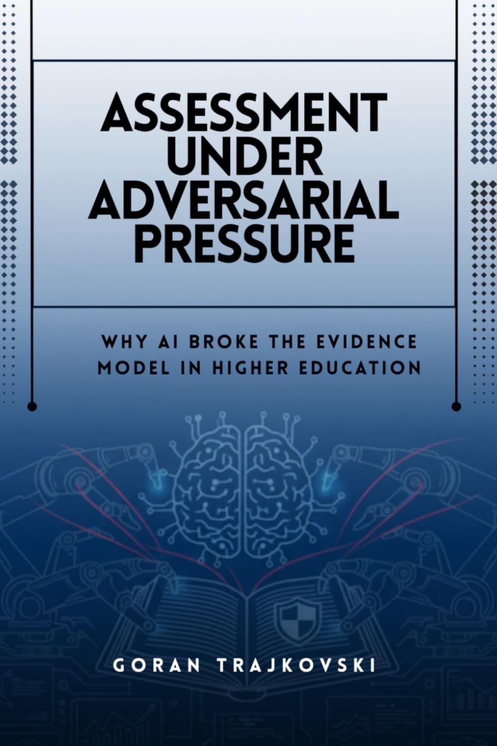 Assessment Under Adversarial Pressure: Why AI Broke the Evidence Model in Higher Education: 1 (The AI Playbooks)
